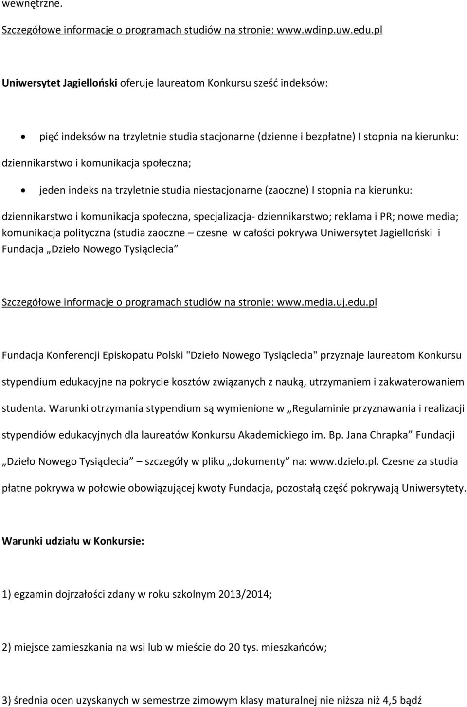 społeczna; jeden indeks na trzyletnie studia niestacjonarne (zaoczne) I stopnia na kierunku: dziennikarstwo i komunikacja społeczna, specjalizacja- dziennikarstwo; reklama i PR; nowe media;