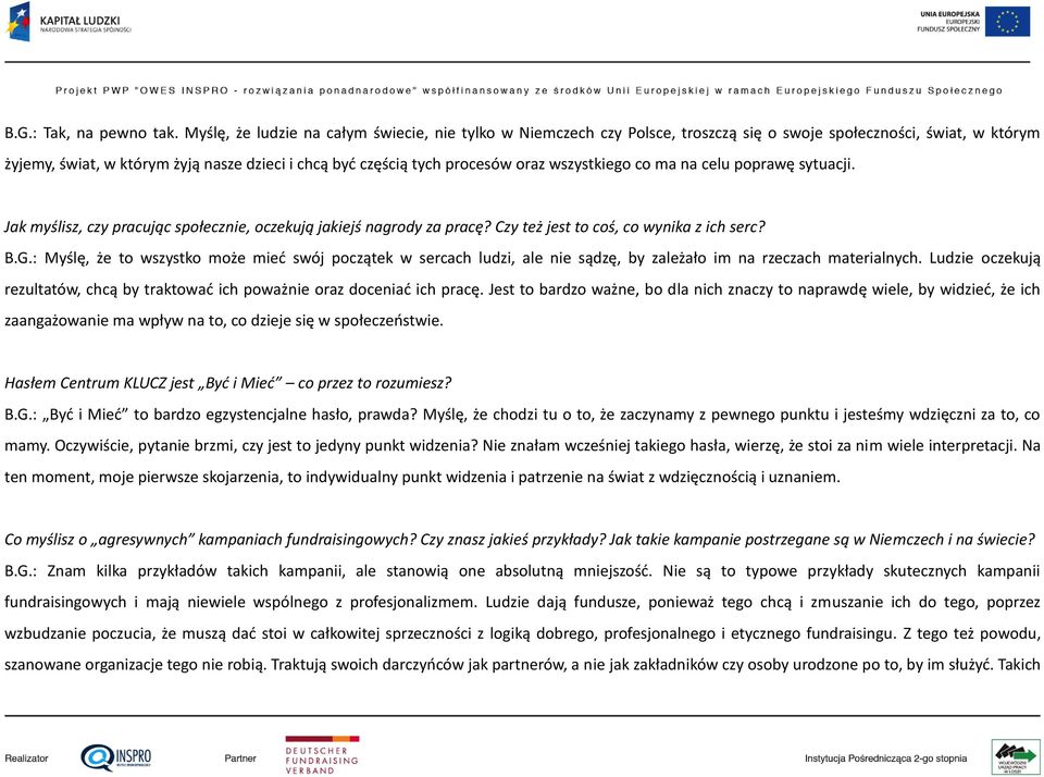 wszystkiego co ma na celu poprawę sytuacji. Jak myślisz, czy pracując społecznie, oczekują jakiejś nagrody za pracę? Czy też jest to coś, co wynika z ich serc? B.G.