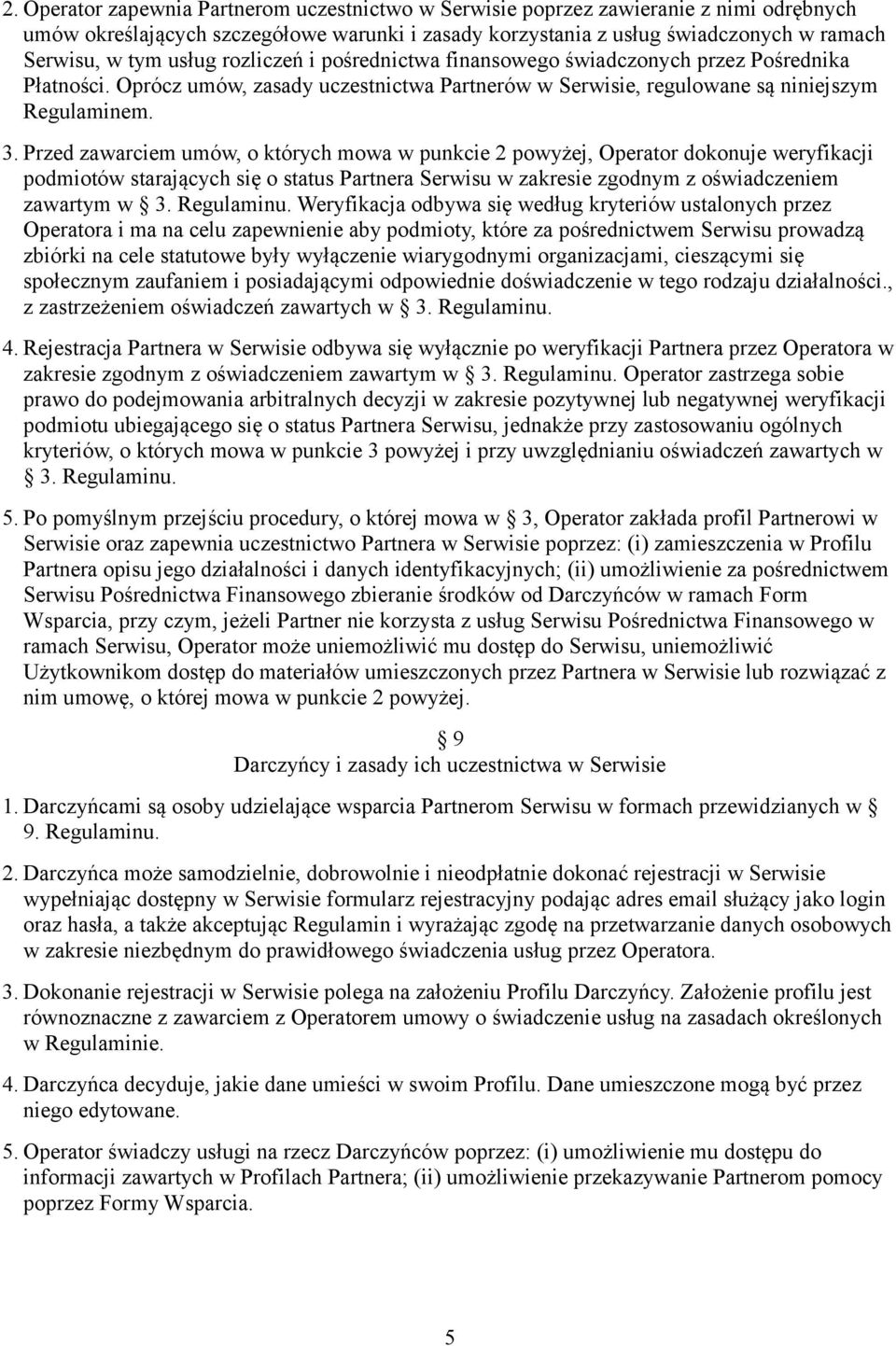 Przed zawarciem umów, o których mowa w punkcie 2 powyżej, Operator dokonuje weryfikacji podmiotów starających się o status Partnera Serwisu w zakresie zgodnym z oświadczeniem zawartym w 3. Regulaminu.