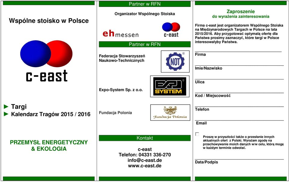 Firma Imie/Nazwisko Ulica Kod / Miejscowość Telefon Email PRZEMYSŁ ENERGETYCZNY & EKOLOGIA Kontakt c-east Telefon: 04331 336-270 info@c-east.de www.c-east.de Proszę w przyszłości także o przesłanie innych aktualnych ofert z Polski.