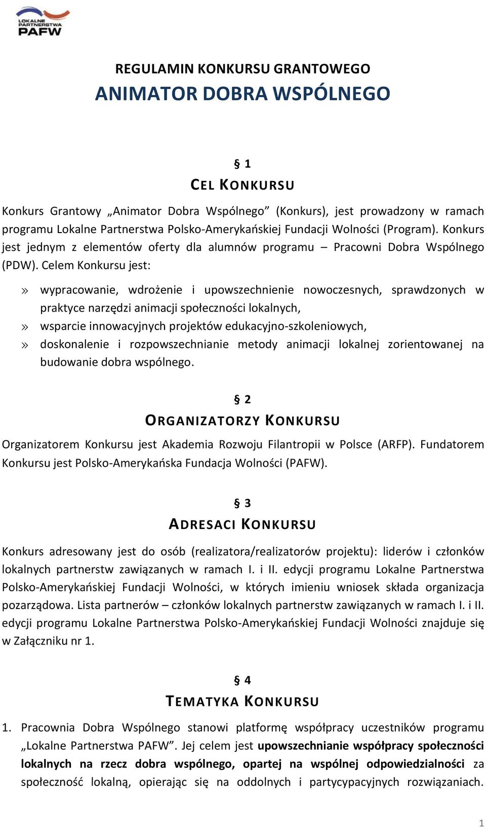 Celem Konkursu jest:» wypracowanie, wdrożenie i upowszechnienie nowoczesnych, sprawdzonych w praktyce narzędzi animacji społeczności lokalnych,» wsparcie innowacyjnych projektów