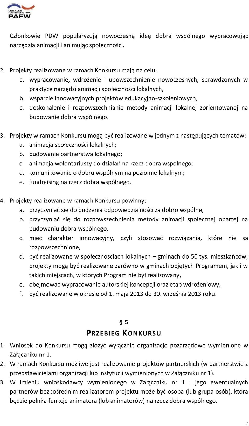 doskonalenie i rozpowszechnianie metody animacji lokalnej zorientowanej na budowanie dobra wspólnego. 3. Projekty w ramach Konkursu mogą być realizowane w jednym z następujących tematów: a.