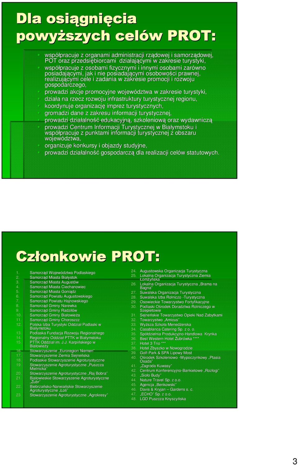 akcje promocyjne województwa w zakresie turystyki, działa a na rzecz rozwoju infrastruktury turystycznej regionu, koordynuje organizację imprez turystycznych, gromadzi dane z zakresu informacji