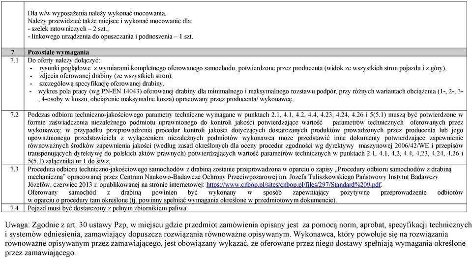1 Do oferty należy dołączyć: - rysunki poglądowe z wymiarami kompletnego oferowanego samochodu, potwierdzone przez producenta (widok ze wszystkich stron pojazdu i z góry), - zdjęcia oferowanej