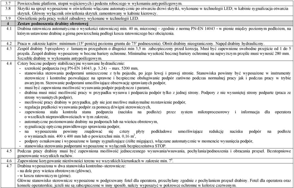Główny wyłącznik oświetlenia skrytek zamontowany w kabinie kierowcy. 3.9 Oświetlenie pola pracy wokół zabudowy wykonane w technologii LED. 4 Zestaw podnoszenia drabiny obrotowej 4.