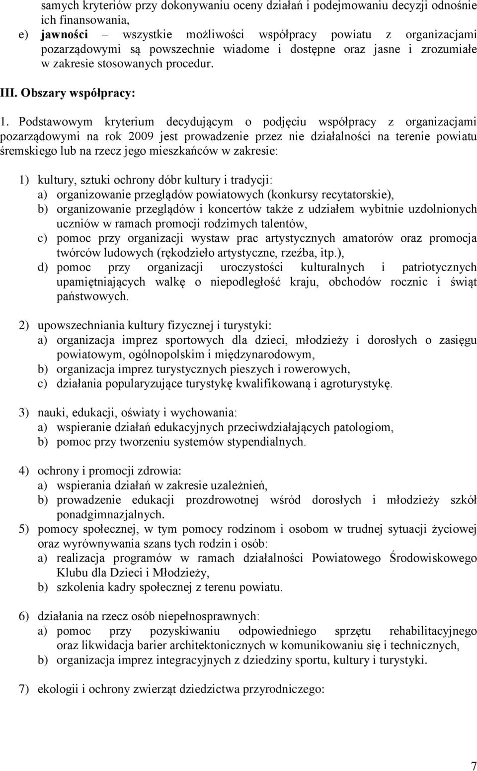 Podstawowym kryterium decydującym o podjęciu współpracy z organizacjami pozarządowymi na rok 2009 jest prowadzenie przez nie działalności na terenie powiatu śremskiego lub na rzecz jego mieszkańców w