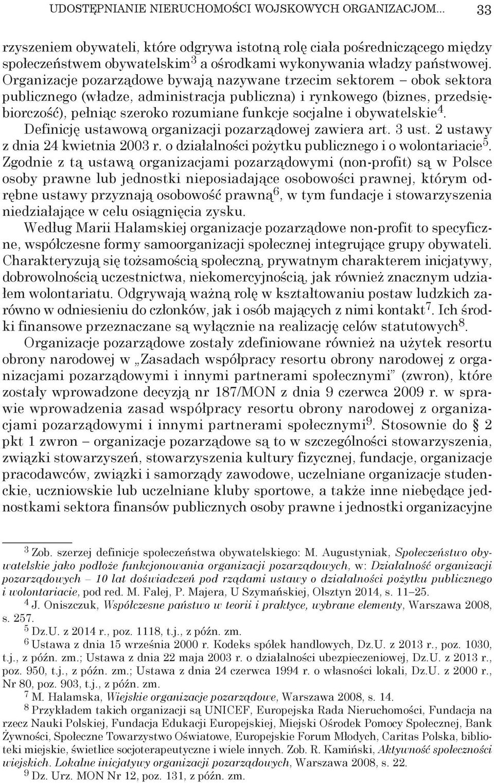 Organizacje pozarządowe bywają nazywane trzecim sektorem obok sektora publicznego (władze, administracja publiczna) i rynkowego (biznes, przedsiębiorczość), pełniąc szeroko rozumiane funkcje socjalne