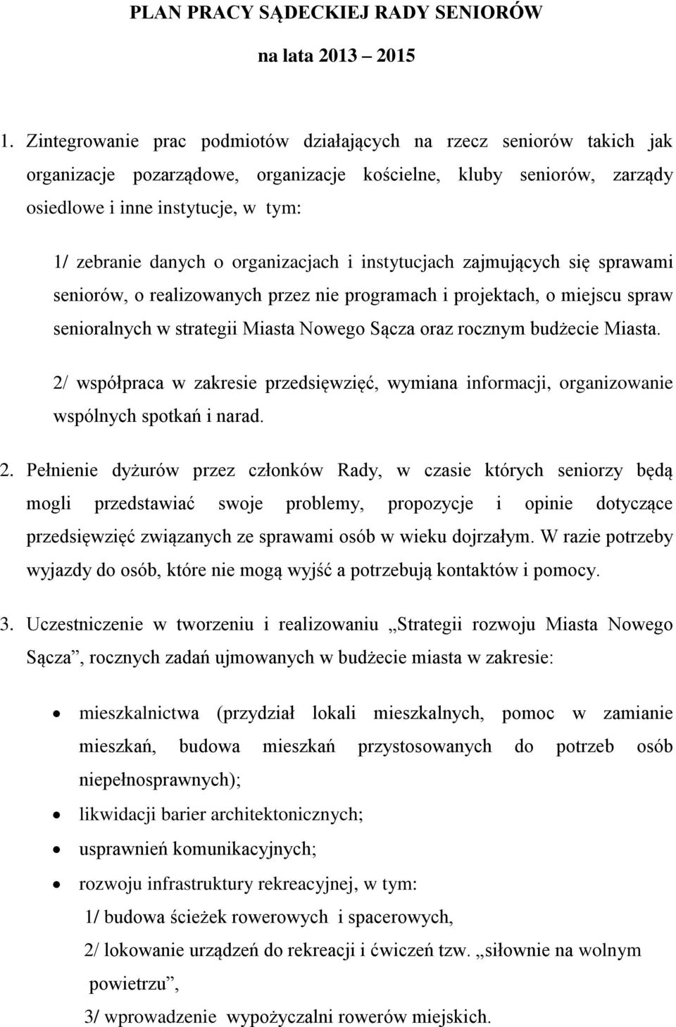 organizacjach i instytucjach zajmujących się sprawami seniorów, o realizowanych przez nie programach i projektach, o miejscu spraw senioralnych w strategii Miasta Nowego Sącza oraz rocznym budżecie