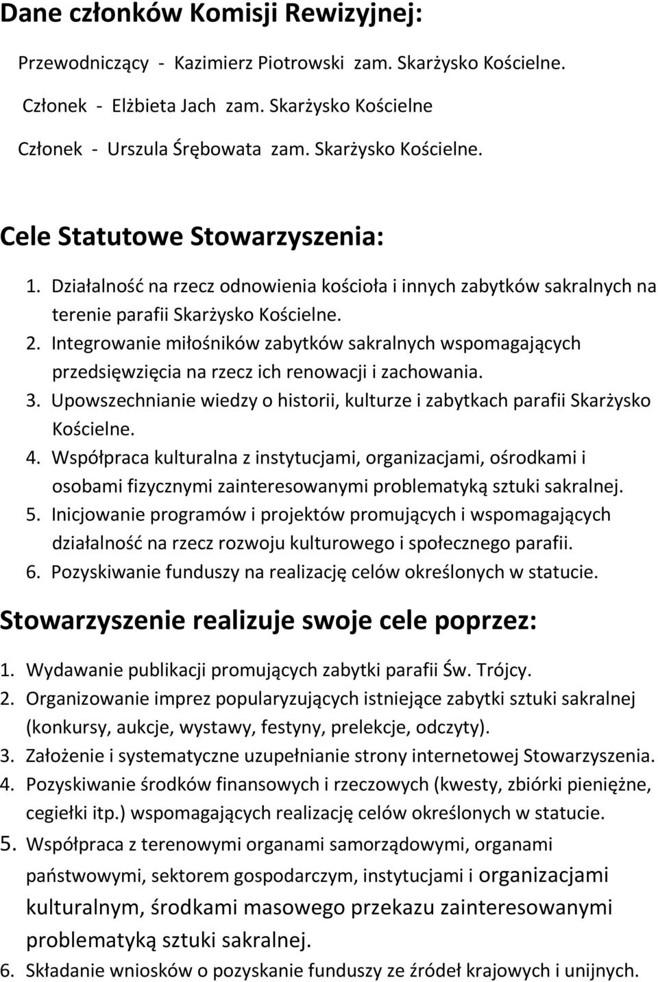 Integrowanie miłośników zabytków sakralnych wspomagających przedsięwzięcia na rzecz ich renowacji i zachowania. 3. Upowszechnianie wiedzy o historii, kulturze i zabytkach parafii Skarżysko Kościelne.