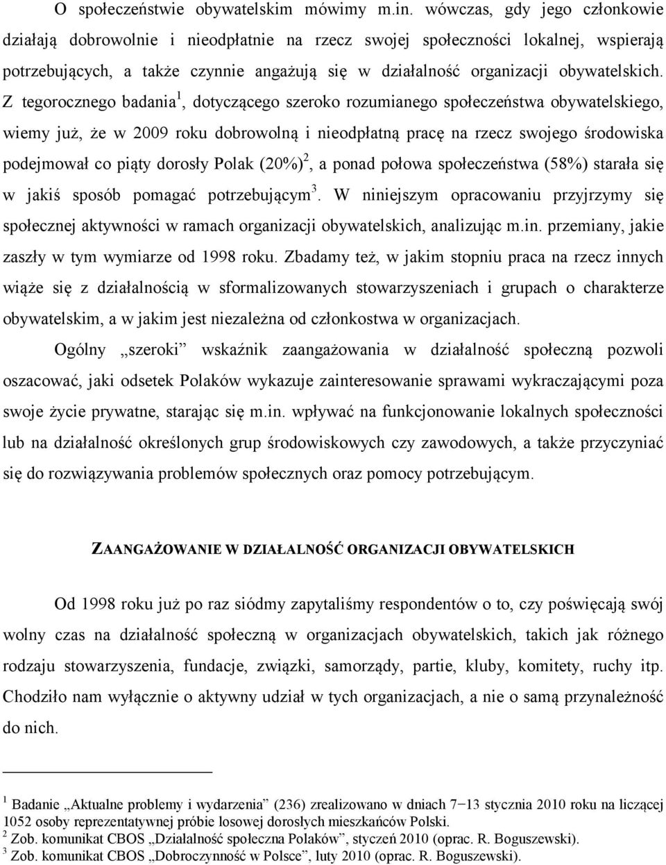 Z tegorocznego badania 1, dotyczącego szeroko rozumianego społeczeństwa obywatelskiego, wiemy już, że w 2009 roku dobrowolną i nieodpłatną pracę na rzecz swojego środowiska podejmował co piąty