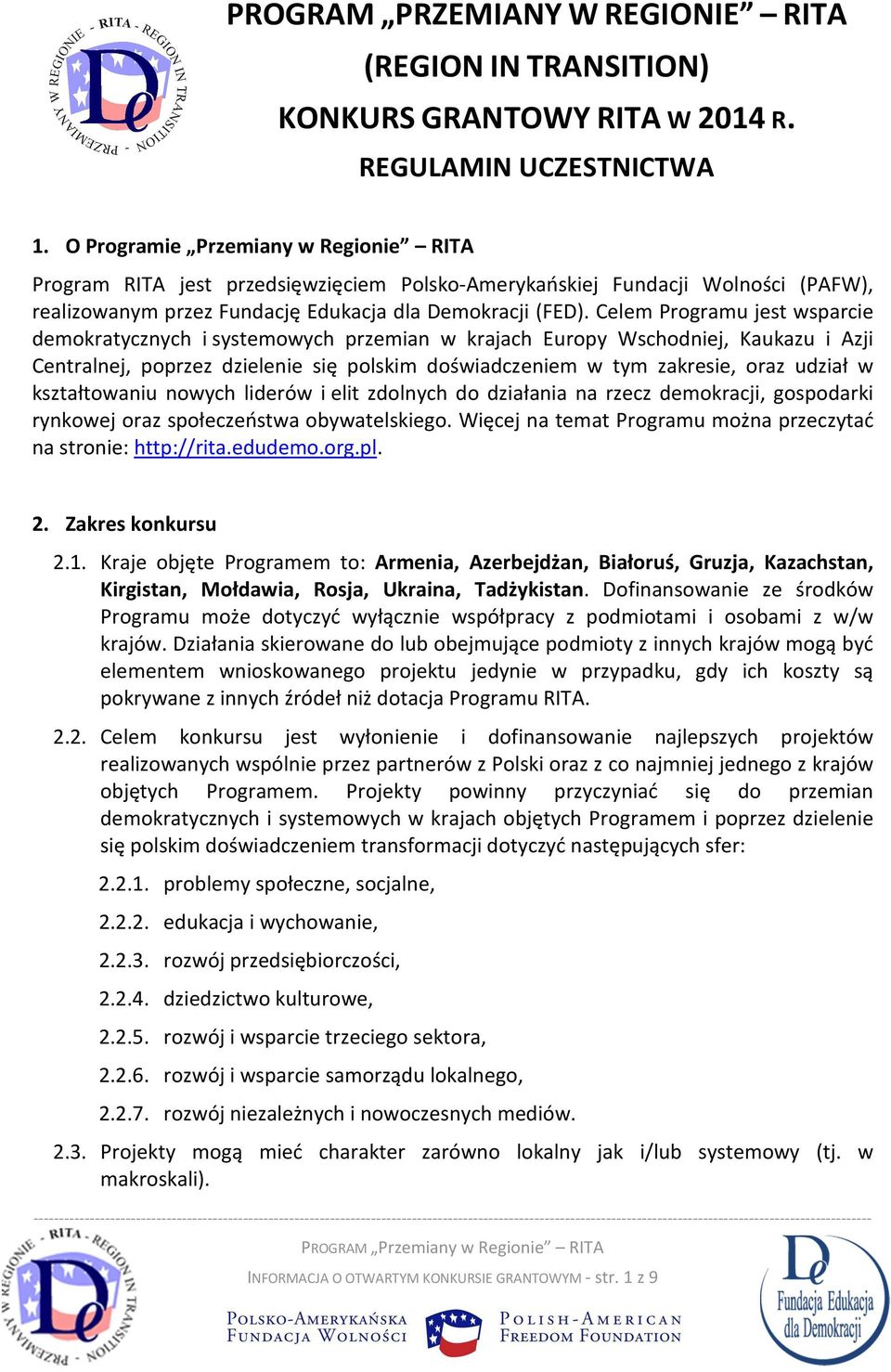 Celem Programu jest wsparcie demokratycznych i systemowych przemian w krajach Europy Wschodniej, Kaukazu i Azji Centralnej, poprzez dzielenie się polskim doświadczeniem w tym zakresie, oraz udział w