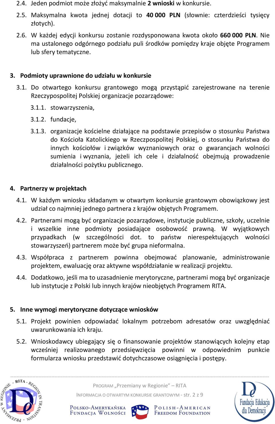 Podmioty uprawnione do udziału w konkursie 3.1. Do otwartego konkursu grantowego mogą przystąpić zarejestrowane na terenie Rzeczypospolitej Polskiej organizacje pozarządowe: 3.1.1. stowarzyszenia, 3.