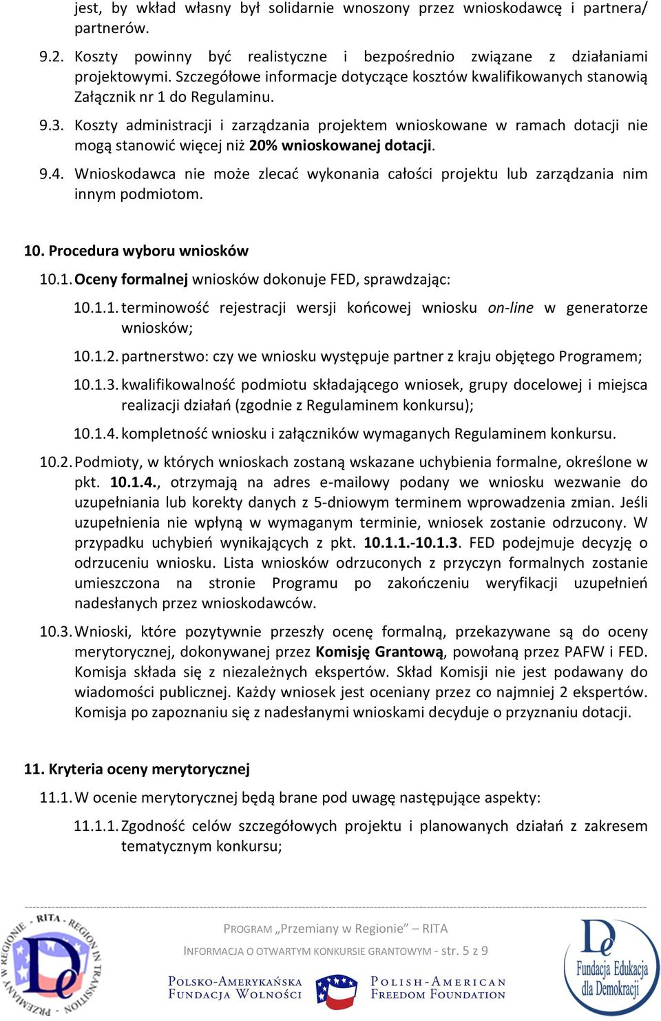 Koszty administracji i zarządzania projektem wnioskowane w ramach dotacji nie mogą stanowić więcej niż 20% wnioskowanej dotacji. 9.4.