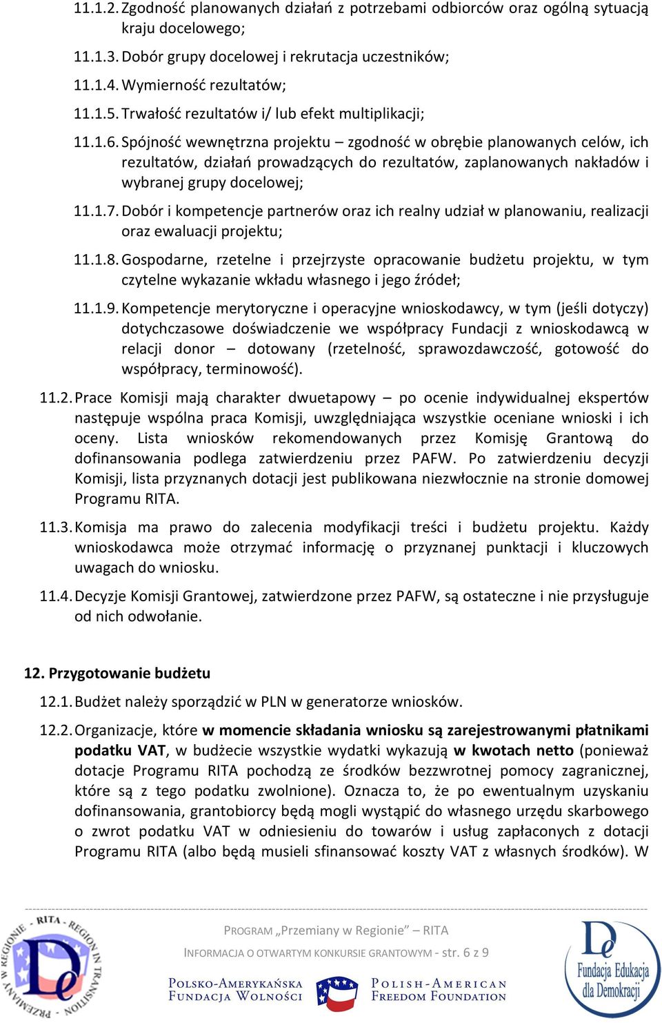 Spójność wewnętrzna projektu zgodność w obrębie planowanych celów, ich rezultatów, działań prowadzących do rezultatów, zaplanowanych nakładów i wybranej grupy docelowej; 11.1.7.
