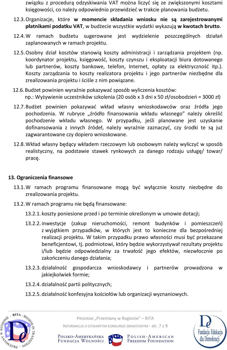 W ramach budżetu sugerowane jest wydzielenie poszczególnych działań zaplanowanych w ramach projektu. 12.5. Osobny dział kosztów stanowią koszty administracji i zarządzania projektem (np.