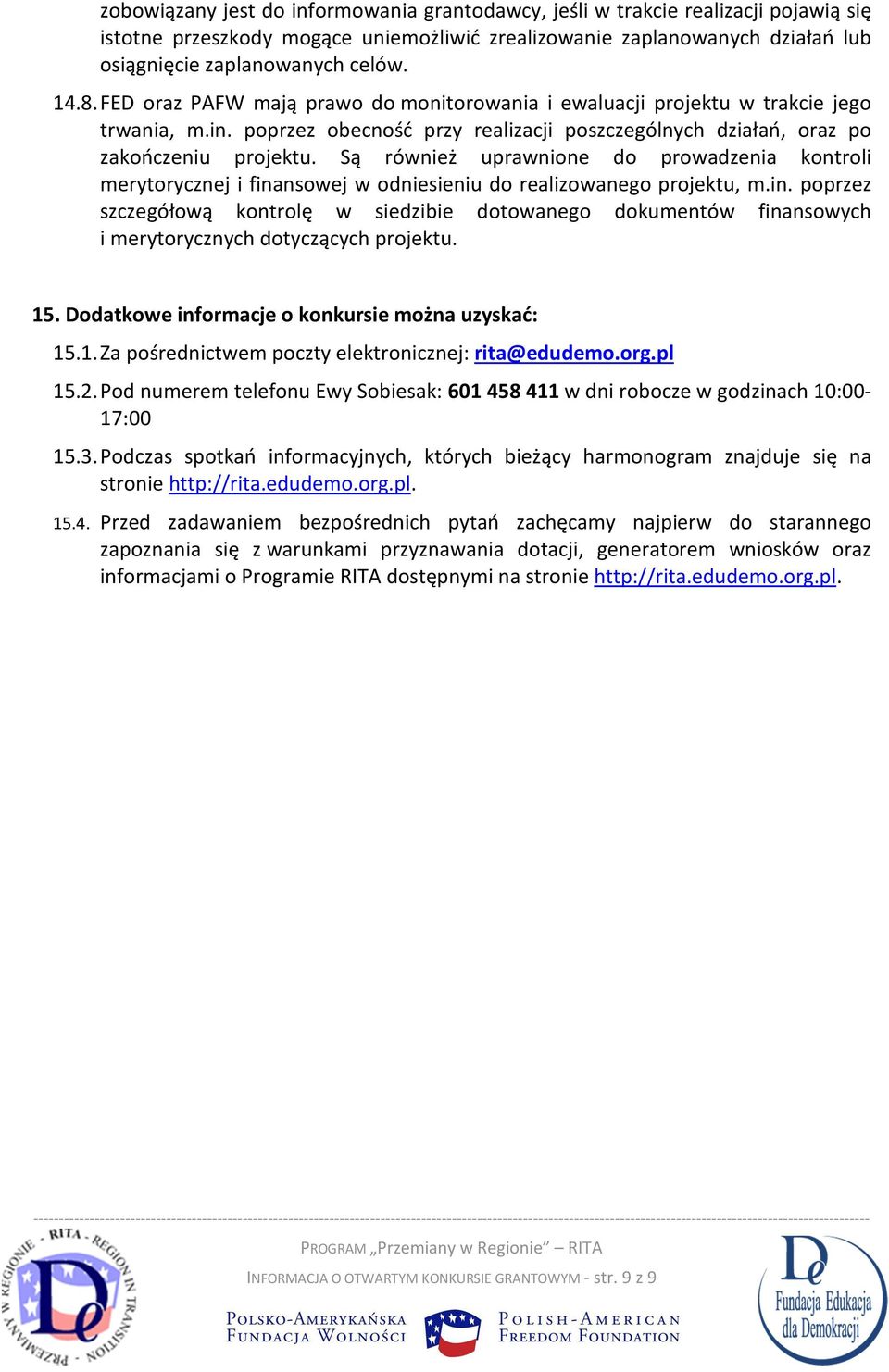 Są również uprawnione do prowadzenia kontroli merytorycznej i finansowej w odniesieniu do realizowanego projektu, m.in. poprzez szczegółową kontrolę w siedzibie dotowanego dokumentów finansowych i merytorycznych dotyczących projektu.