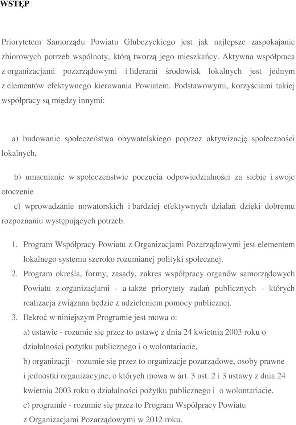 Podstawowymi, korzyściami takiej współpracy są między innymi: a) budowanie społeczeństwa obywatelskiego poprzez aktywizację społeczności lokalnych, b) umacnianie w społeczeństwie poczucia