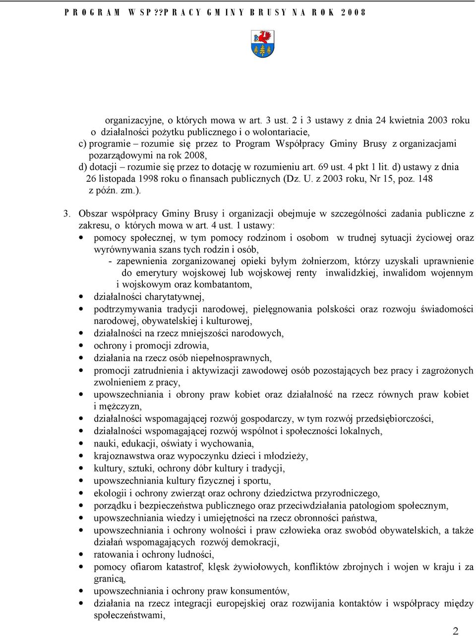 2008, d) dotacji rozumie się przez to dotację w rozumieniu art. 69 ust. 4 pkt 1 lit. d) ustawy z dnia 26 listopada 1998 roku o finansach publicznych (Dz. U. z 2003 roku, Nr 15, poz. 148 z późn. zm.). 3.