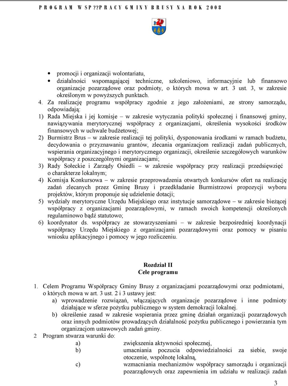 Za realizację programu współpracy zgodnie z jego założeniami, ze strony samorządu, odpowiadają: 1) Rada Miejska i jej komisje w zakresie wytyczania polityki społecznej i finansowej gminy,