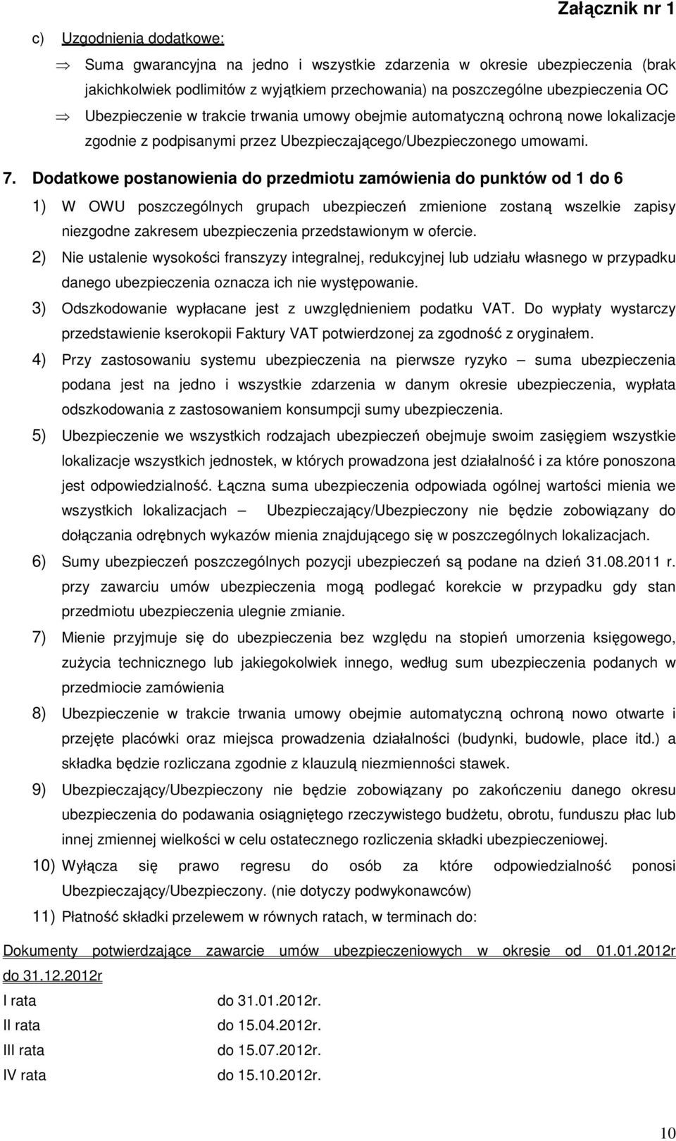 Dodatkowe postanowienia do przedmiotu zamówienia do punktów od 1 do 6 1) W OWU poszczególnych grupach ubezpieczeń zmienione zostaną wszelkie zapisy niezgodne zakresem przedstawionym w ofercie.