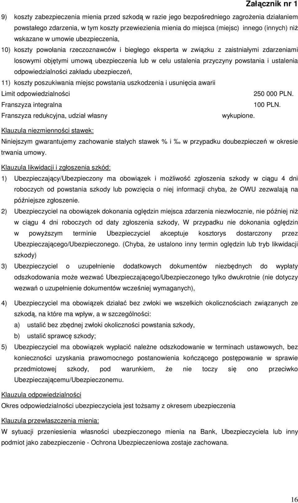 zakładu ubezpieczeń, 11) koszty poszukiwania miejsc powstania uszkodzenia i usunięcia awarii Limit odpowiedzialności 250 000 PLN. Franszyza integralna 100 PLN.