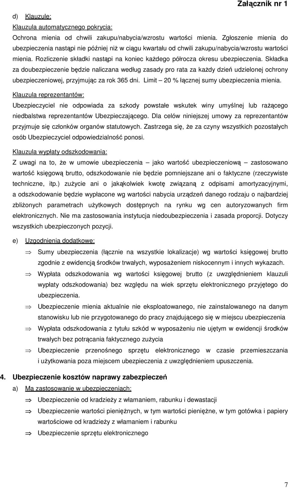 Składka za doubezpieczenie będzie naliczana według zasady pro rata za kaŝdy dzień udzielonej ochrony ubezpieczeniowej, przyjmując za rok 365 dni. Limit 20 % łącznej sumy mienia.