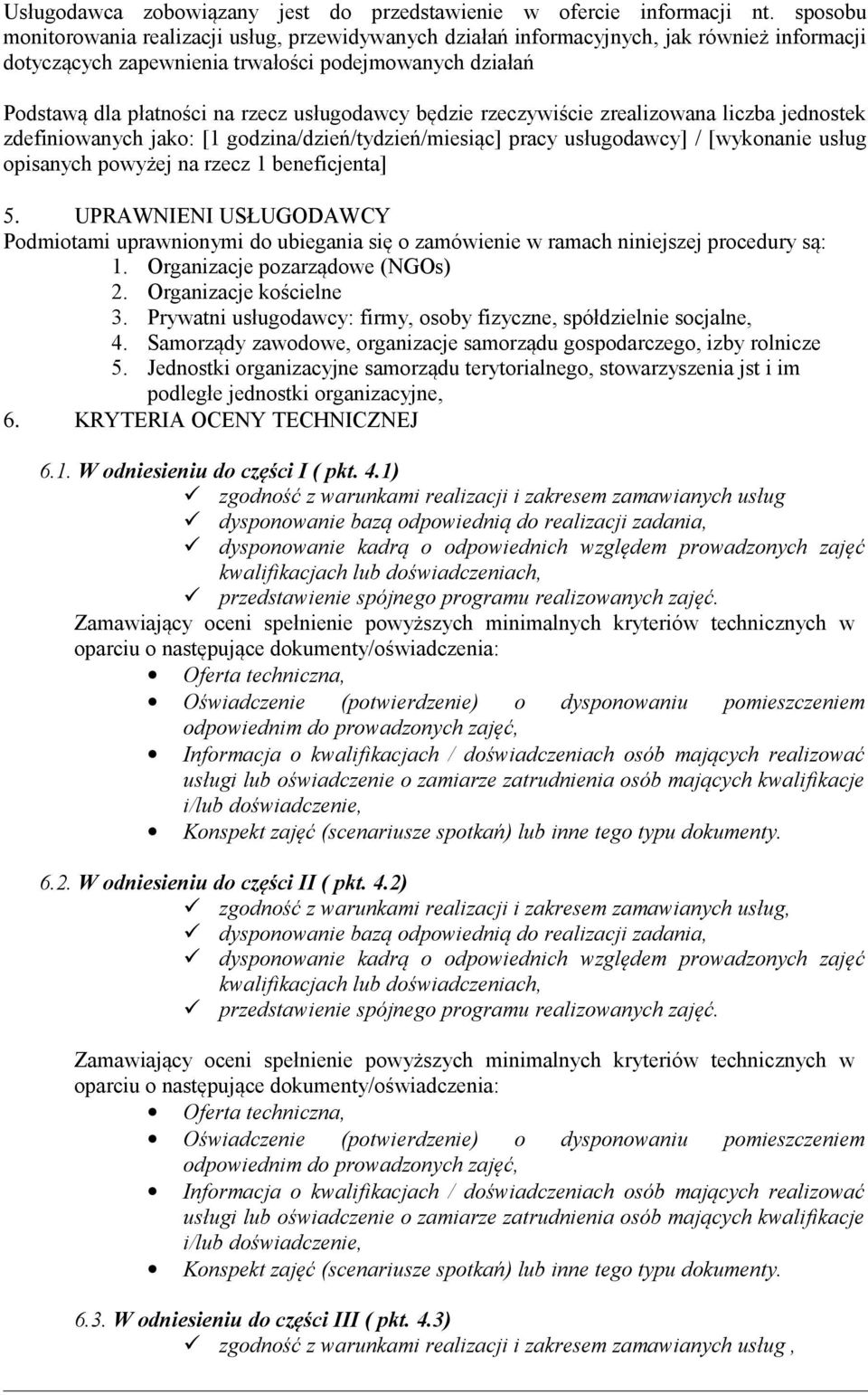 usługodawcy będzie rzeczywiście zrealizowana liczba jednostek zdefiniowanych jako: [1 godzina/dzień/tydzień/miesiąc] pracy usługodawcy] / [wykonanie usług opisanych powyżej na rzecz 1 beneficjenta] 5.