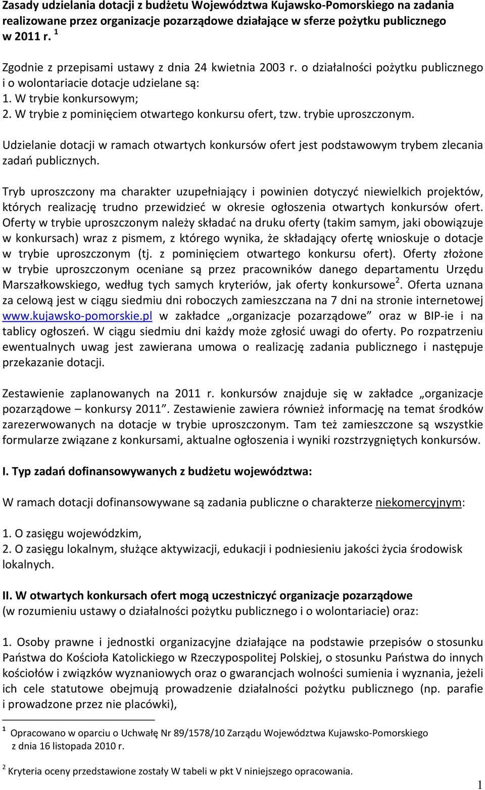 W trybie z pominięciem otwartego konkursu ofert, tzw. trybie uproszczonym. Udzielanie dotacji w ramach otwartych konkursów ofert jest podstawowym trybem zlecania zadań publicznych.