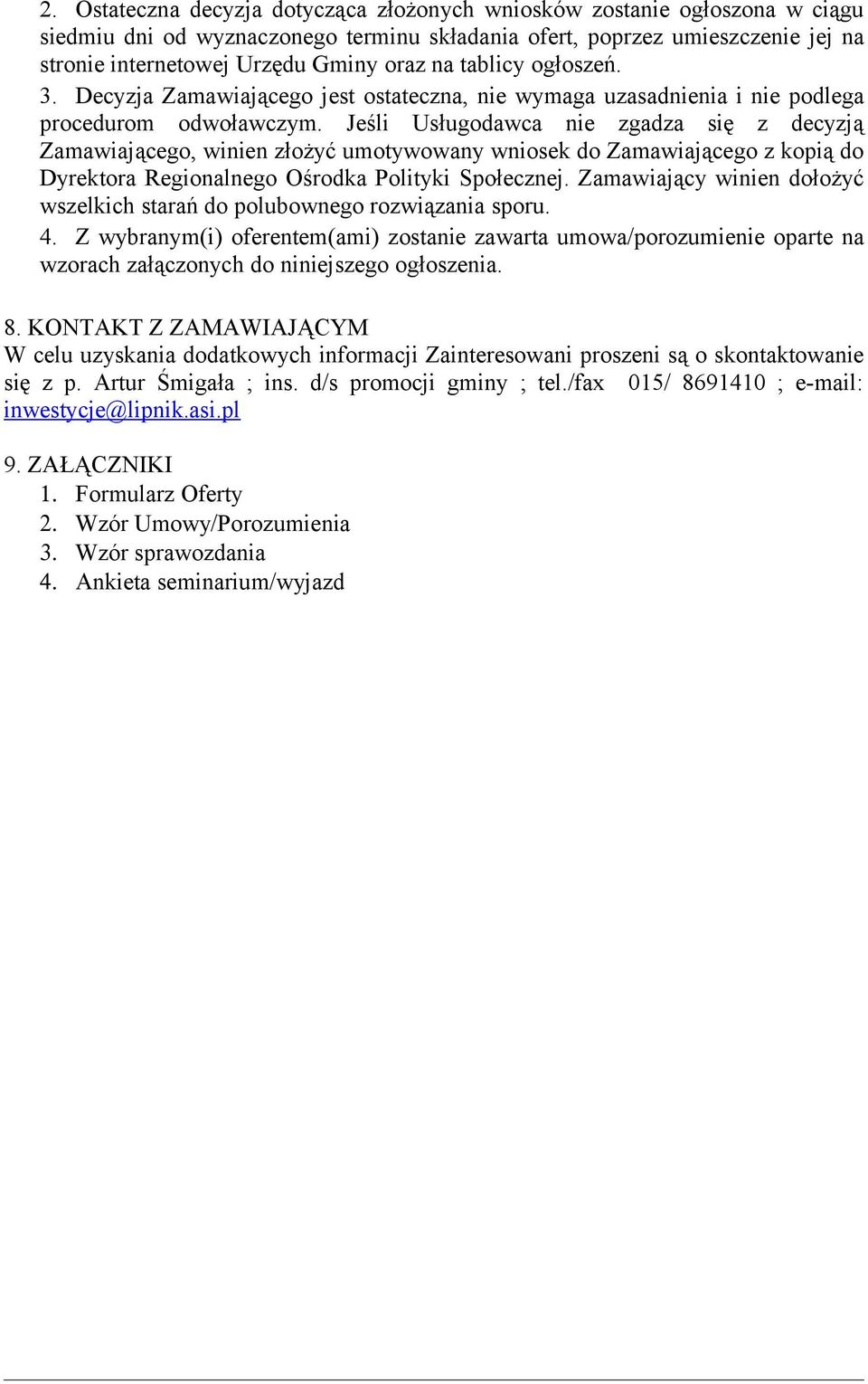 Jeśli Usługodawca nie zgadza się z decyzją Zamawiającego, winien złożyć umotywowany wniosek do Zamawiającego z kopią do Dyrektora Regionalnego Ośrodka Polityki Społecznej.