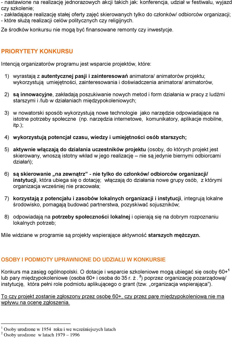 PRIORYTETY KONKURSU Intencją organizatorów programu jest wsparcie projektów, które: 1) wyrastają z autentycznej pasji i zainteresowań animatora/ animatorów projektu; wykorzystują umiejętności,