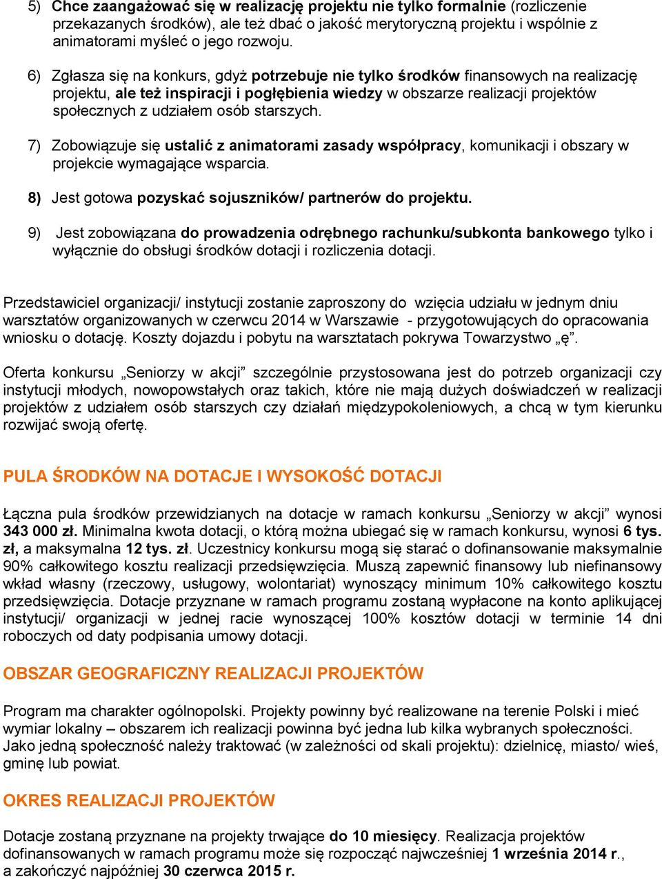 starszych. 7) Zobowiązuje się ustalić z animatorami zasady współpracy, komunikacji i obszary w projekcie wymagające wsparcia. 8) Jest gotowa pozyskać sojuszników/ partnerów do projektu.