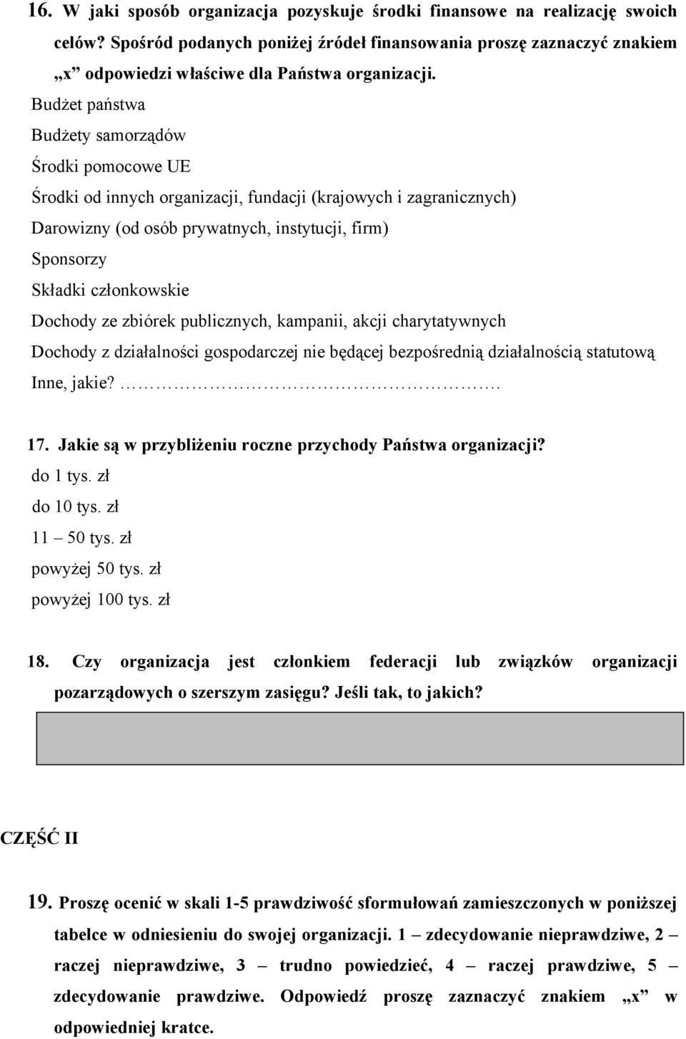 Budżet państwa Budżety samorządów Środki pomocowe UE Środki od innych organizacji, fundacji (krajowych i zagranicznych) Darowizny (od osób prywatnych, instytucji, firm) Sponsorzy Składki członkowskie