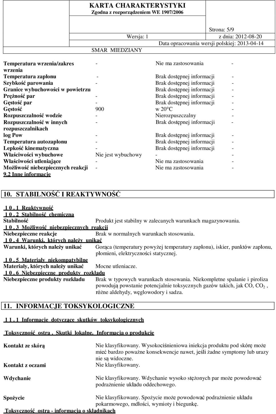 Rozpuszczalność w innych - Brak dostępnej informacji - rozpuszczalnikach log Pow - Brak dostępnej informacji - Temperatura autozapłonu - Brak dostępnej informacji - Lepkość kinematyczna - Brak