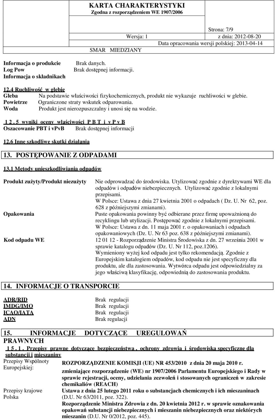 5 wyniki oceny właściwości P B T i v P v B Oszacowanie PBT i vpvb Brak dostępnej informacji 12.6 Inne szkodliwe skutki działania 13. POSTĘPOWANIE Z ODPADAMI 13.