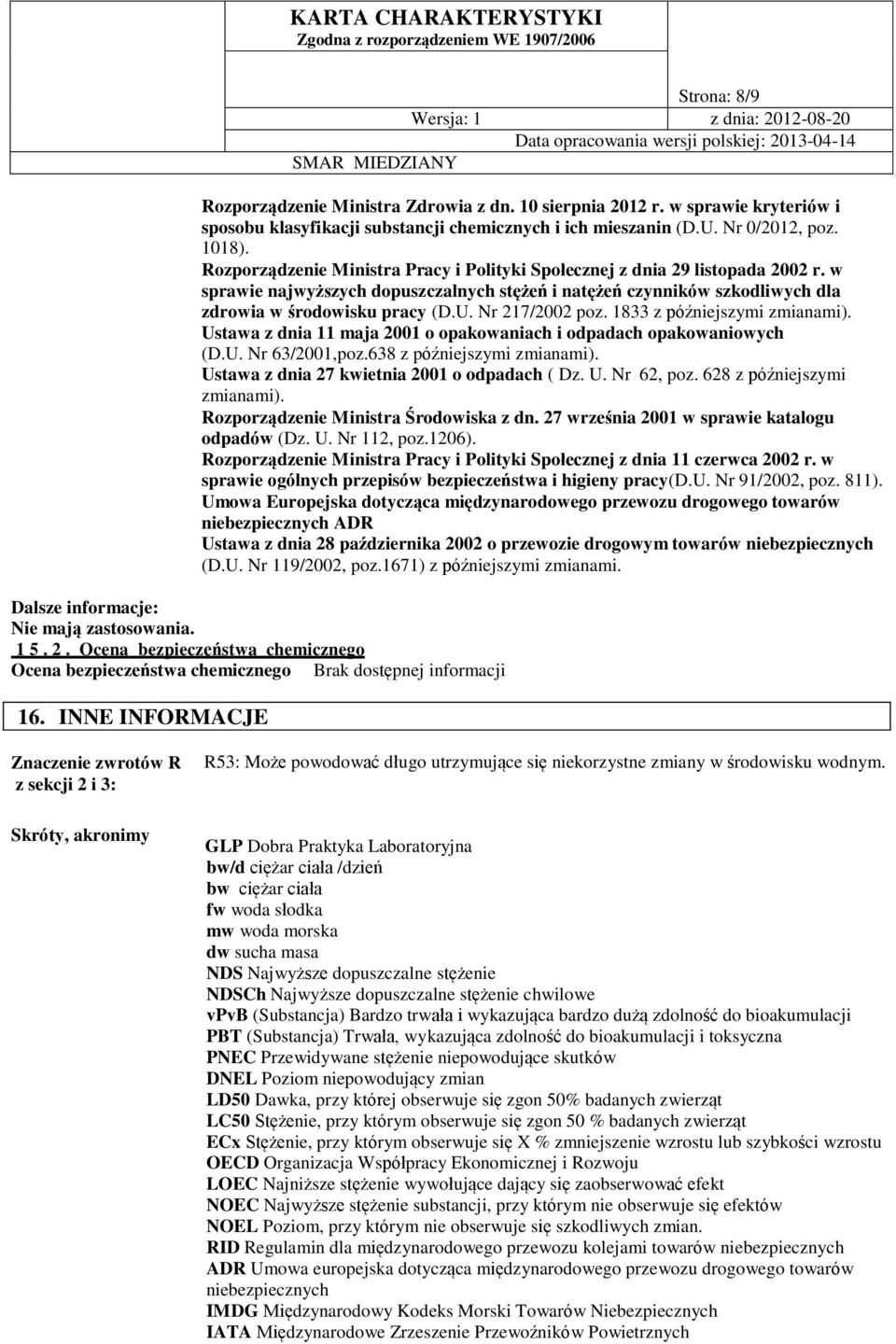 Nr 217/2002 poz. 1833 z późniejszymi zmianami). Ustawa z dnia 11 maja 2001 o opakowaniach i odpadach opakowaniowych (D.U. Nr 63/2001,poz.638 z późniejszymi zmianami).