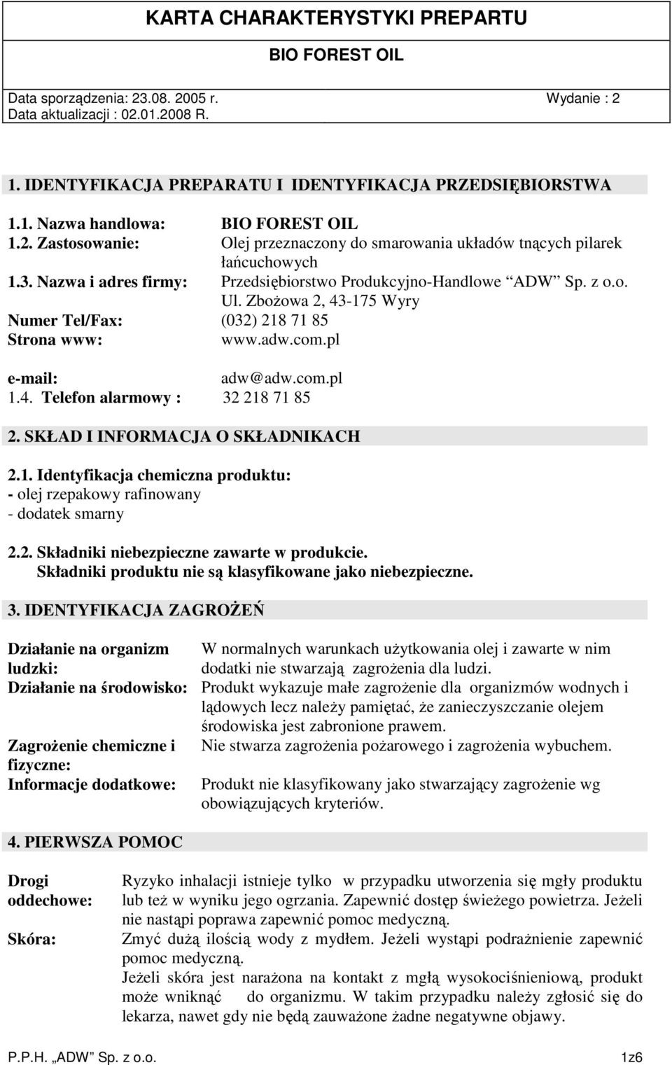 SKŁAD I INFORMACJA O SKŁADNIKACH 2.1. Identyfikacja chemiczna produktu: - olej rzepakowy rafinowany - dodatek smarny 2.2. Składniki niebezpieczne zawarte w produkcie.