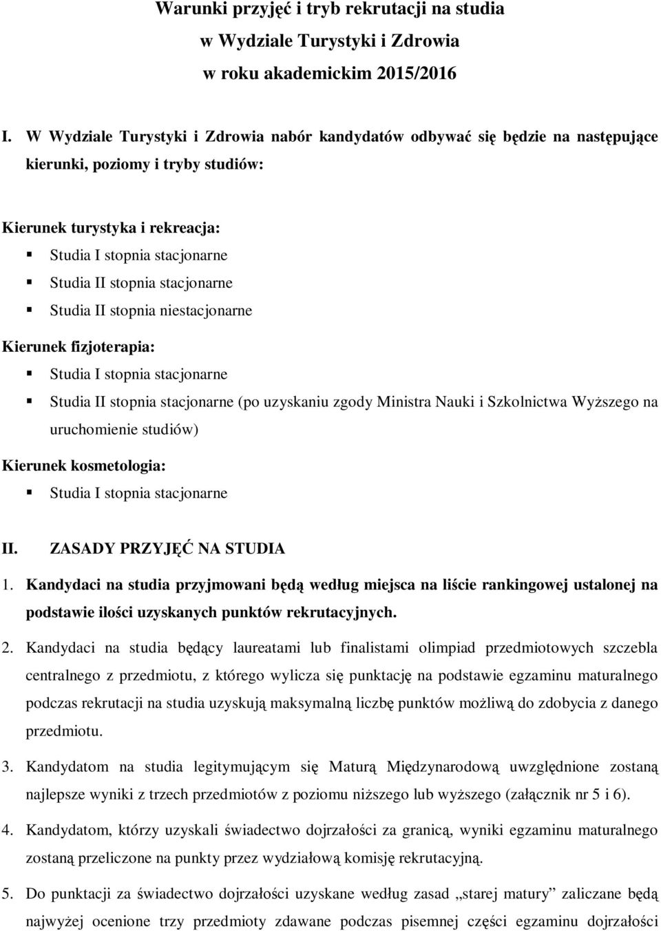 stacjonarne Studia II stopnia niestacjonarne Kierunek fizjoterapia: Studia I stopnia stacjonarne Studia II stopnia stacjonarne (po uzyskaniu zgody Ministra Nauki i Szkolnictwa Wy szego na