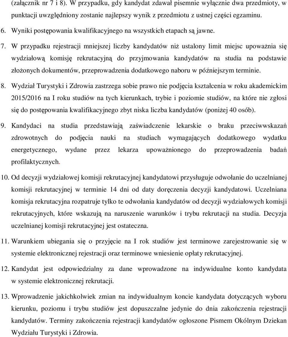 W przypadku rejestracji mniejszej liczby kandydatów ni ustalony limit miejsc upowa nia si wydzia ow komisj rekrutacyjn do przyjmowania kandydatów na studia na podstawie onych dokumentów,