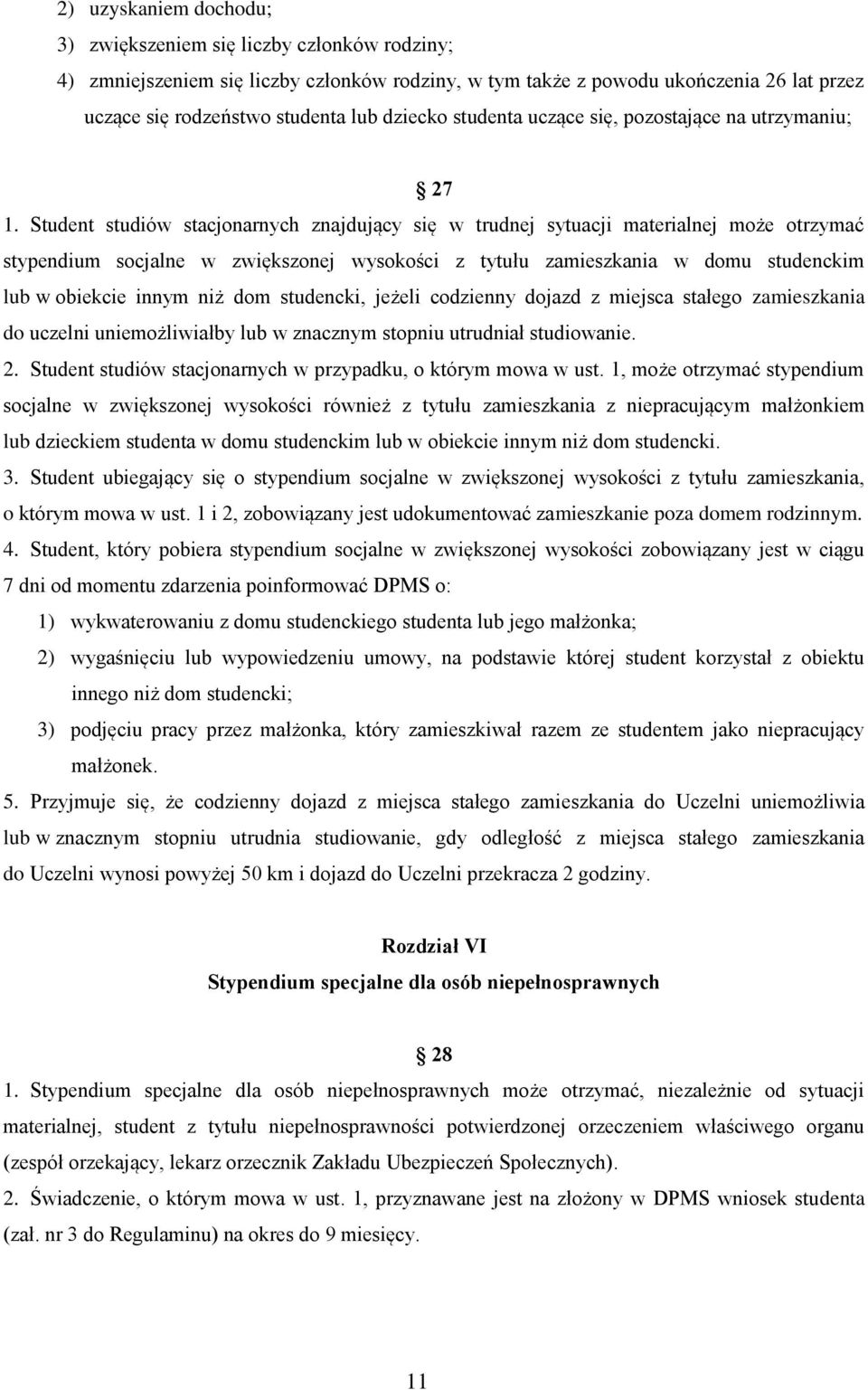 Student studiów stacjonarnych znajdujący się w trudnej sytuacji materialnej może otrzymać stypendium socjalne w zwiększonej wysokości z tytułu zamieszkania w domu studenckim lub w obiekcie innym niż