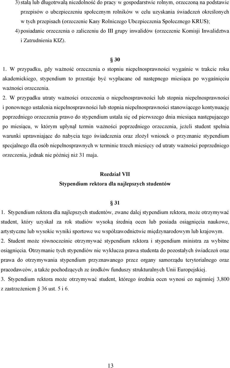 W przypadku, gdy ważność orzeczenia o stopniu niepełnosprawności wygaśnie w trakcie roku akademickiego, stypendium to przestaje być wypłacane od następnego miesiąca po wygaśnięciu ważności orzeczenia.