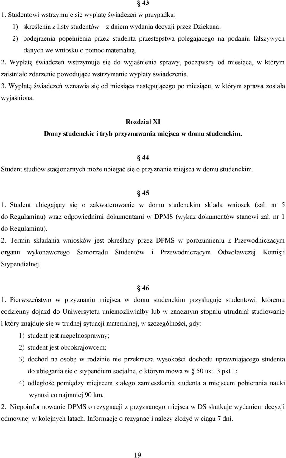 Wypłatę świadczeń wstrzymuje się do wyjaśnienia sprawy, począwszy od miesiąca, w którym zaistniało zdarzenie powodujące wstrzymanie wypłaty świadczenia. 3.
