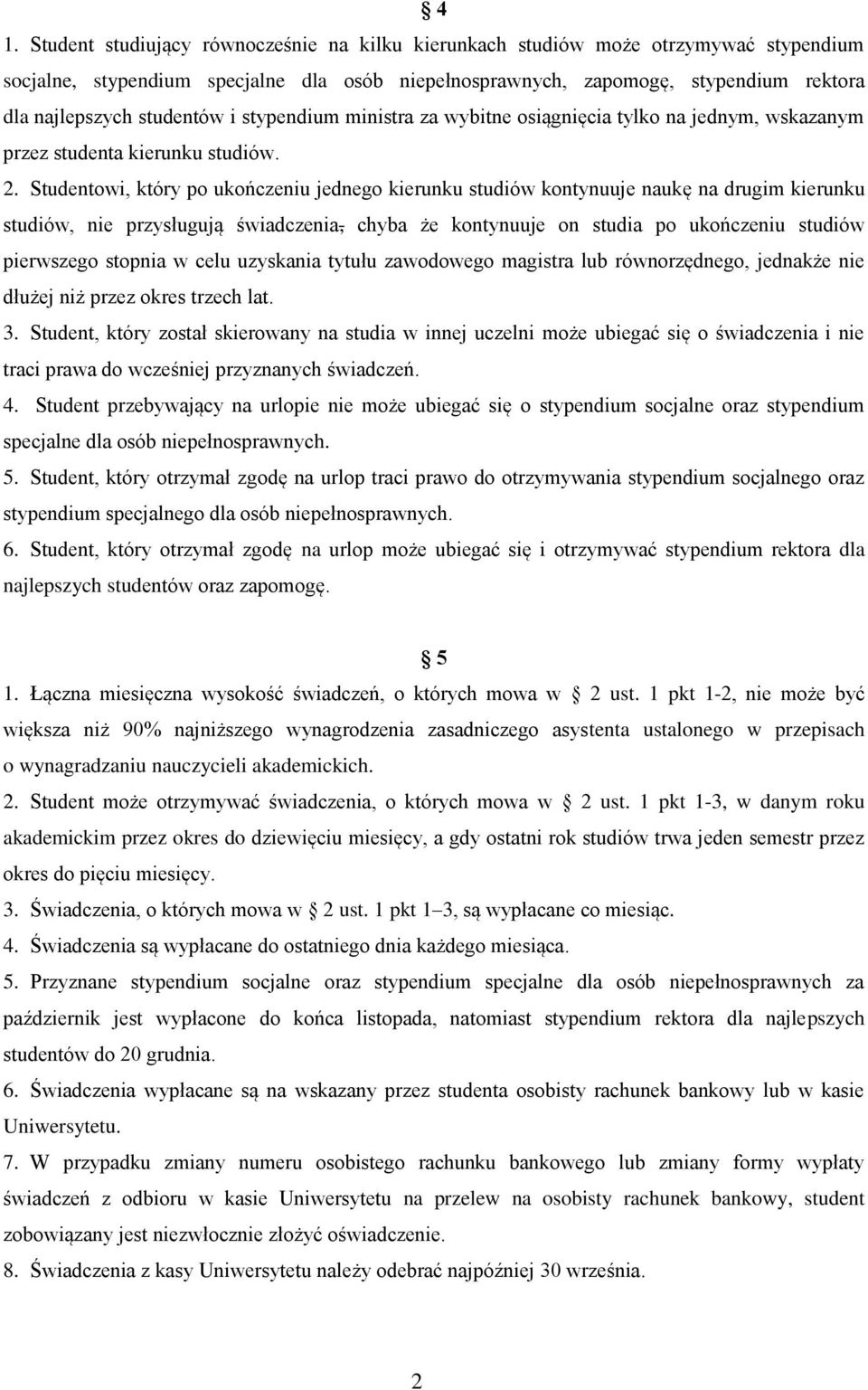 Studentowi, który po ukończeniu jednego kierunku studiów kontynuuje naukę na drugim kierunku studiów, nie przysługują świadczenia, chyba że kontynuuje on studia po ukończeniu studiów pierwszego