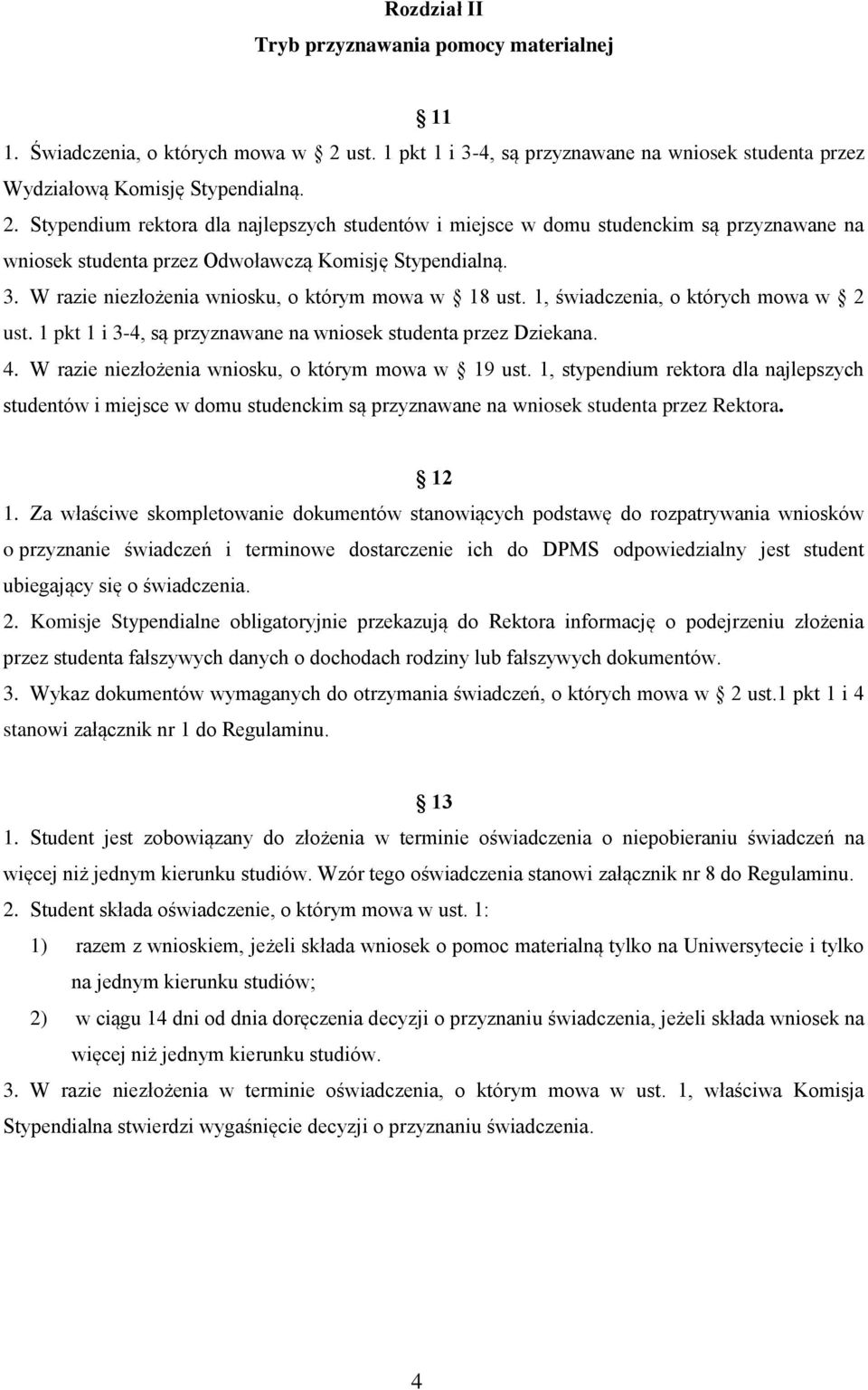 Stypendium rektora dla najlepszych studentów i miejsce w domu studenckim są przyznawane na wniosek studenta przez Odwoławczą Komisję Stypendialną. 3.