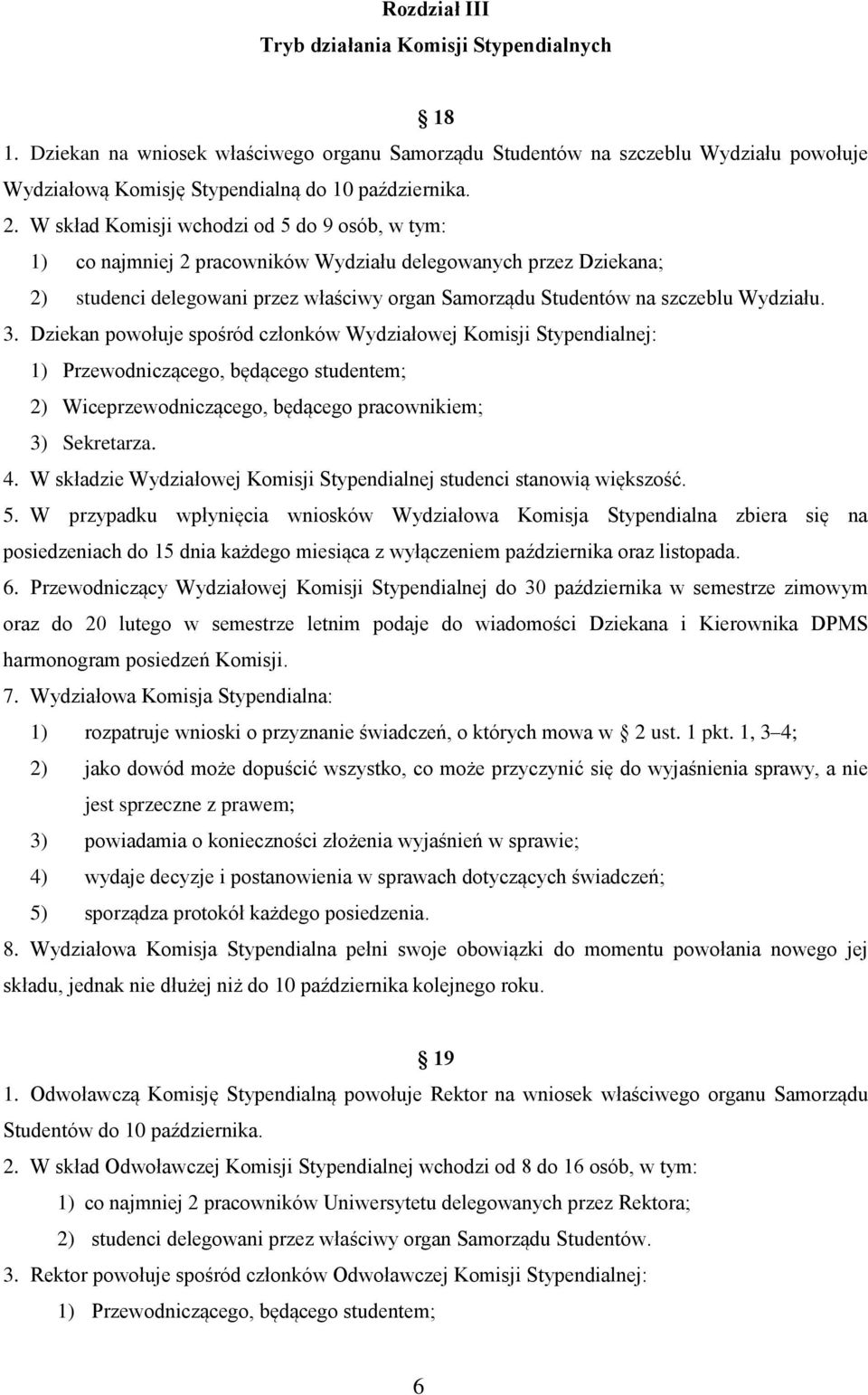 3. Dziekan powołuje spośród członków Wydziałowej Komisji Stypendialnej: 1) Przewodniczącego, będącego studentem; 2) Wiceprzewodniczącego, będącego pracownikiem; 3) Sekretarza. 4.