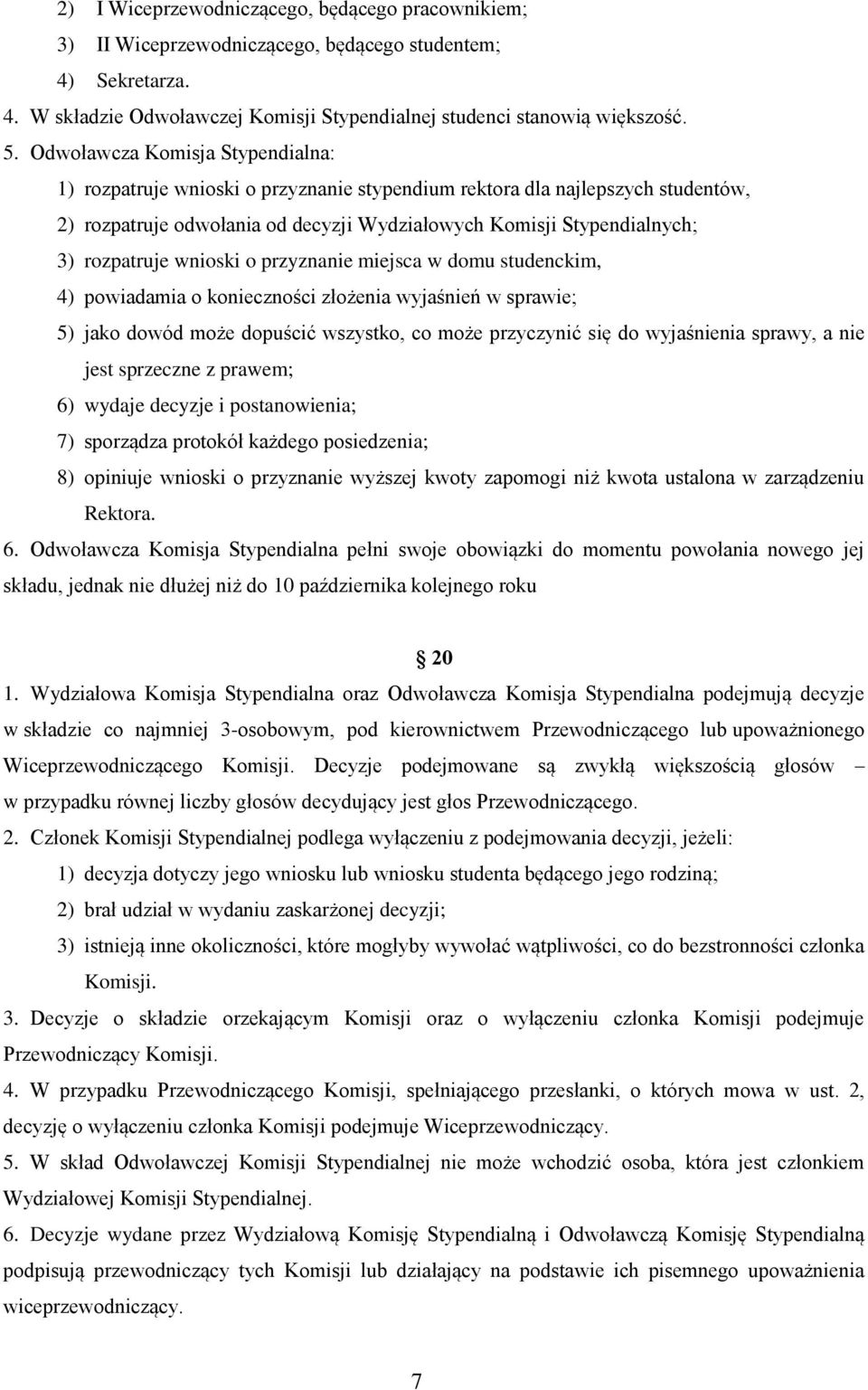 wnioski o przyznanie miejsca w domu studenckim, 4) powiadamia o konieczności złożenia wyjaśnień w sprawie; 5) jako dowód może dopuścić wszystko, co może przyczynić się do wyjaśnienia sprawy, a nie