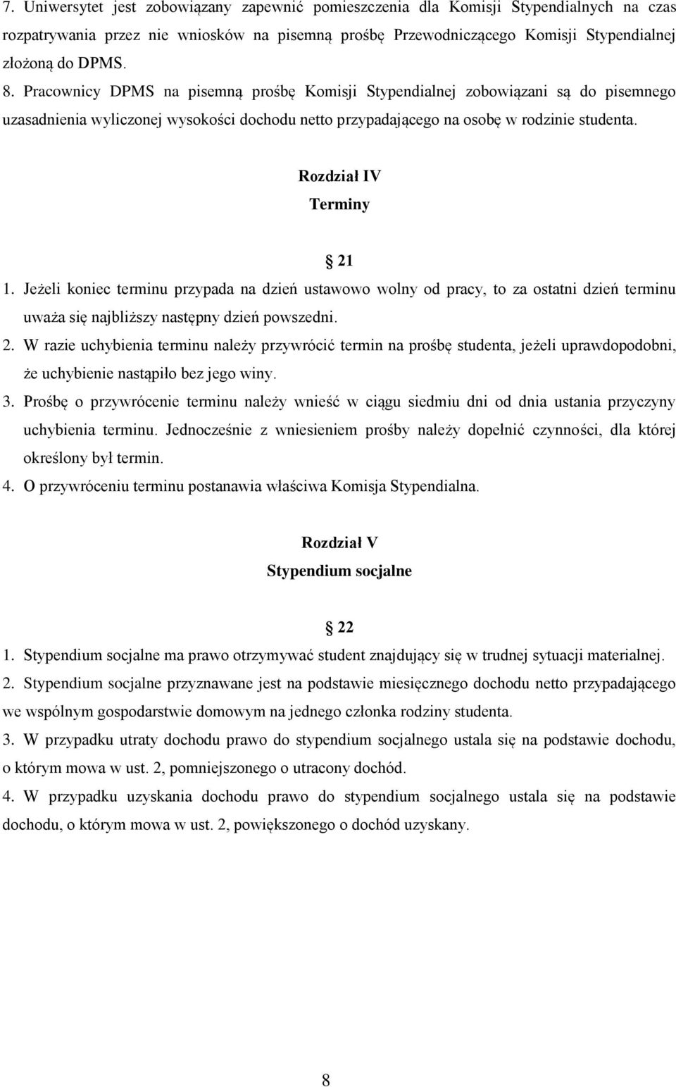 Rozdział IV Terminy 21 1. Jeżeli koniec terminu przypada na dzień ustawowo wolny od pracy, to za ostatni dzień terminu uważa się najbliższy następny dzień powszedni. 2. W razie uchybienia terminu należy przywrócić termin na prośbę studenta, jeżeli uprawdopodobni, że uchybienie nastąpiło bez jego winy.