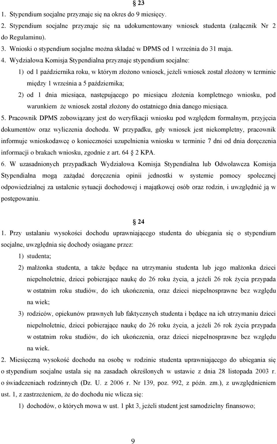 Wydziałowa Komisja Stypendialna przyznaje stypendium socjalne: 1) od 1 października roku, w którym złożono wniosek, jeżeli wniosek został złożony w terminie między 1 września a 5 października; 2) od