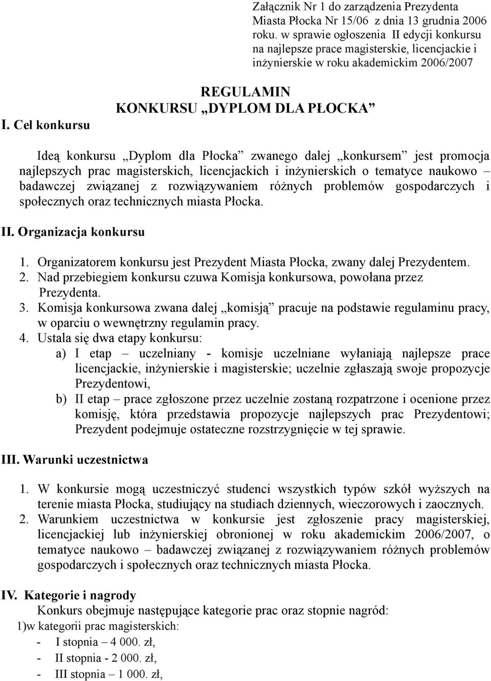 Cel konkursu REGULAMIN KONKURSU DYPLOM DLA PŁOCKA Ideą konkursu Dyplom dla Płocka zwanego dalej konkursem jest promocja najlepszych prac magisterskich, licencjackich i inżynierskich o tematyce
