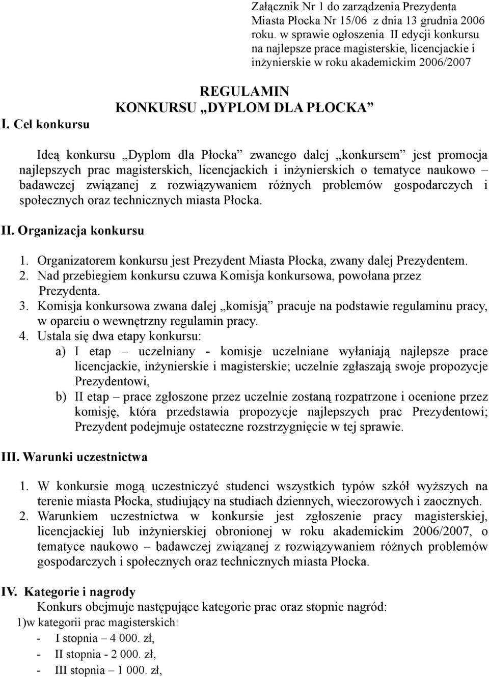 Cel konkursu REGULAMIN KONKURSU DYPLOM DLA PŁOCKA Ideą konkursu Dyplom dla Płocka zwanego dalej konkursem jest promocja najlepszych prac magisterskich, licencjackich i inżynierskich o tematyce