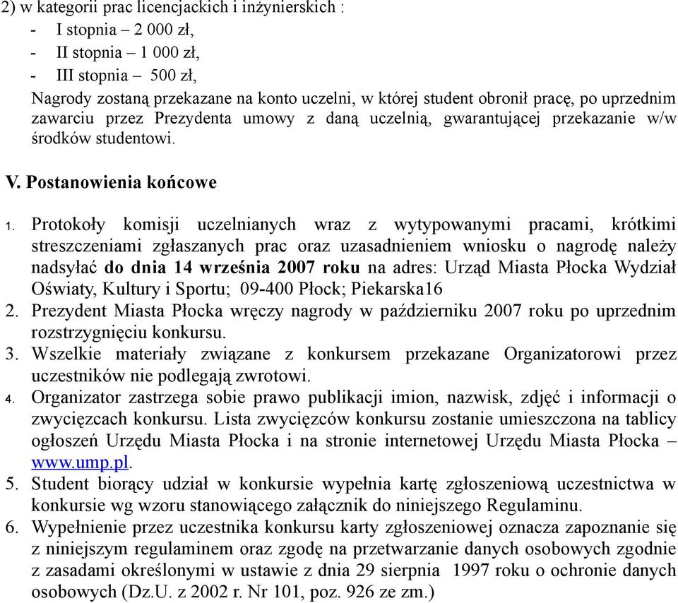 Protokoły komisji uczelnianych wraz z wytypowanymi pracami, krótkimi streszczeniami zgłaszanych prac oraz uzasadnieniem wniosku o nagrodę należy nadsyłać do dnia 14 września 2007 roku na adres: Urząd